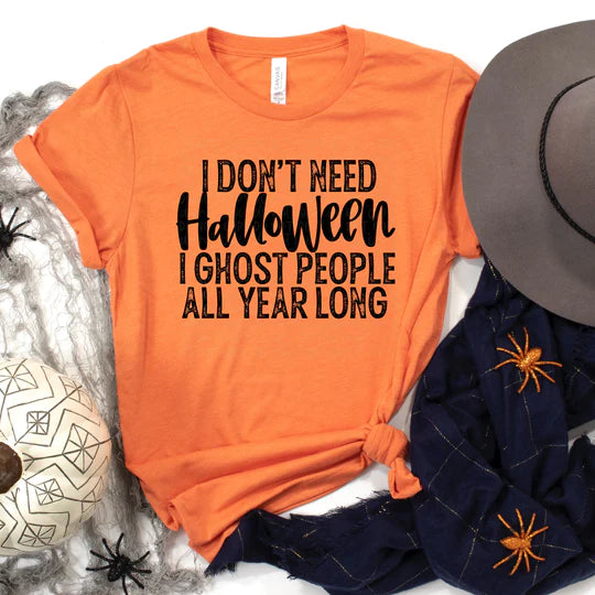 I don't need Halloween I ghost people all year long