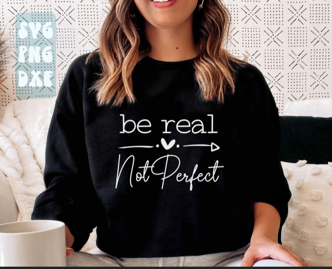 Be Real• Not Perfect